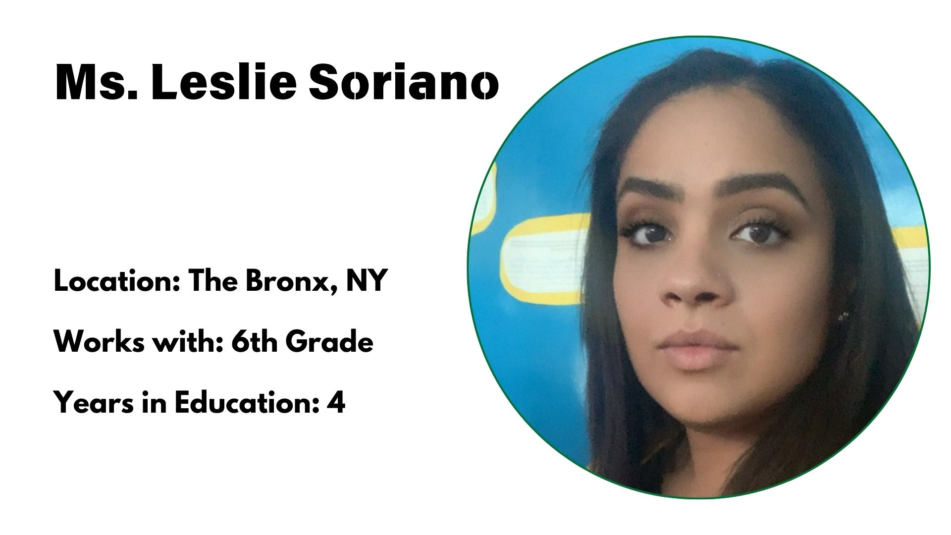 This is an image of Ms. Leslie Soriano, Location: The Bronx, NY<br />
Works with: 6th Grade<br />
Years in Education: 4<br />
